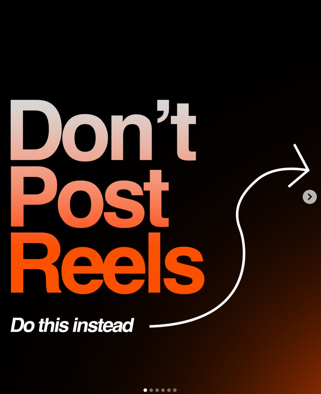 Black-to-orange gradient carousel first slide with huge gradient text “Don’t Post Reels” and white “Do this instead” plus curved arrow. Classic mistake/myth hook that stops creators mid-scroll.